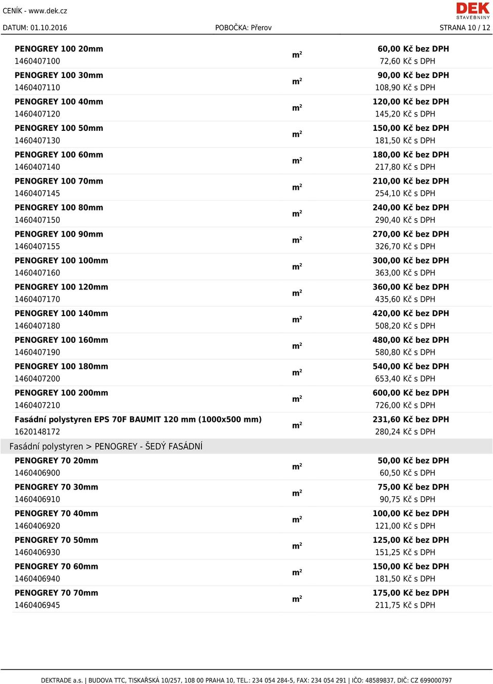 1460407120 145,20 Kč s DPH PENOGREY 100 50mm 1460407130 181,50 Kč s DPH PENOGREY 100 60mm 180,00 Kč bez DPH 1460407140 217,80 Kč s DPH PENOGREY 100 70mm 210,00 Kč bez DPH 1460407145 254,10 Kč s DPH