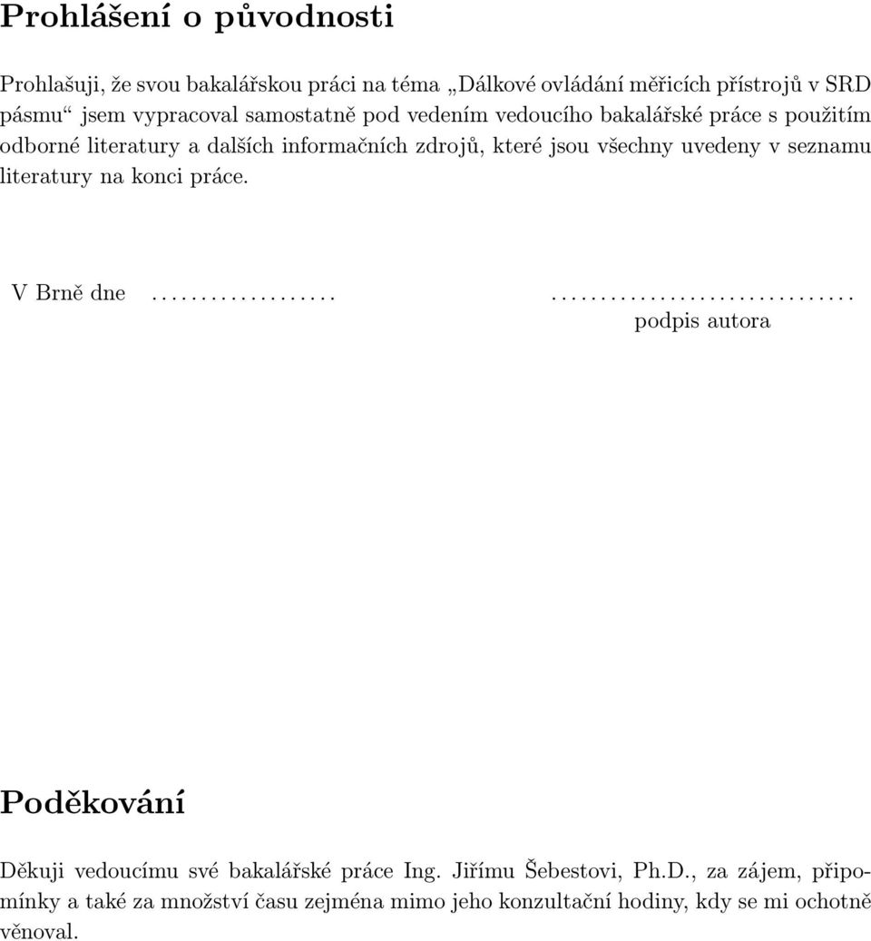 seznamu literatury na konci práce. V Brně dne.................................................. podpis autora Poděkování Děkuji vedoucímu své bakalářské práce Ing.