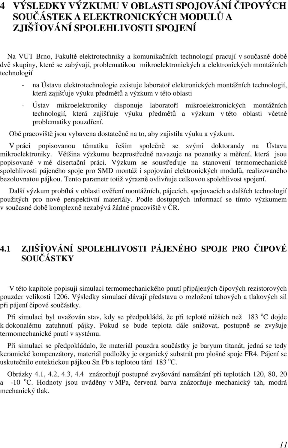 která zajiš uje výuku p edm t a výzkum v této oblasti - Ústav mikroelektroniky disponuje laborato í mikroelektronických montážních technologií, která zajiš uje výuku p edm t a výzkum v této oblasti