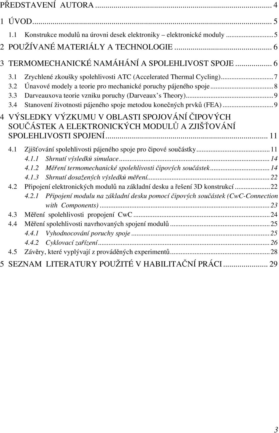 3 Darveauxova teorie vzniku poruchy (Darveaux s Theory)... 9 3.4 Stanovení životnosti pájeného spoje metodou konečných prvk (FEA).