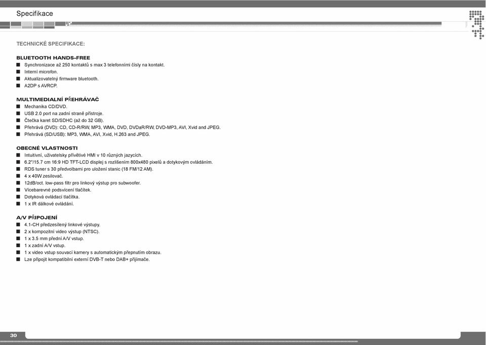 Přehrává (SD/USB): MP3, WMA, AVI, Xvid, H.263 and JPEG. OBECNÉ VLASTNOSTI Intuitivní, uživatelsky přívětivé HMI v 10 různých jazycích. 6.2"/15.