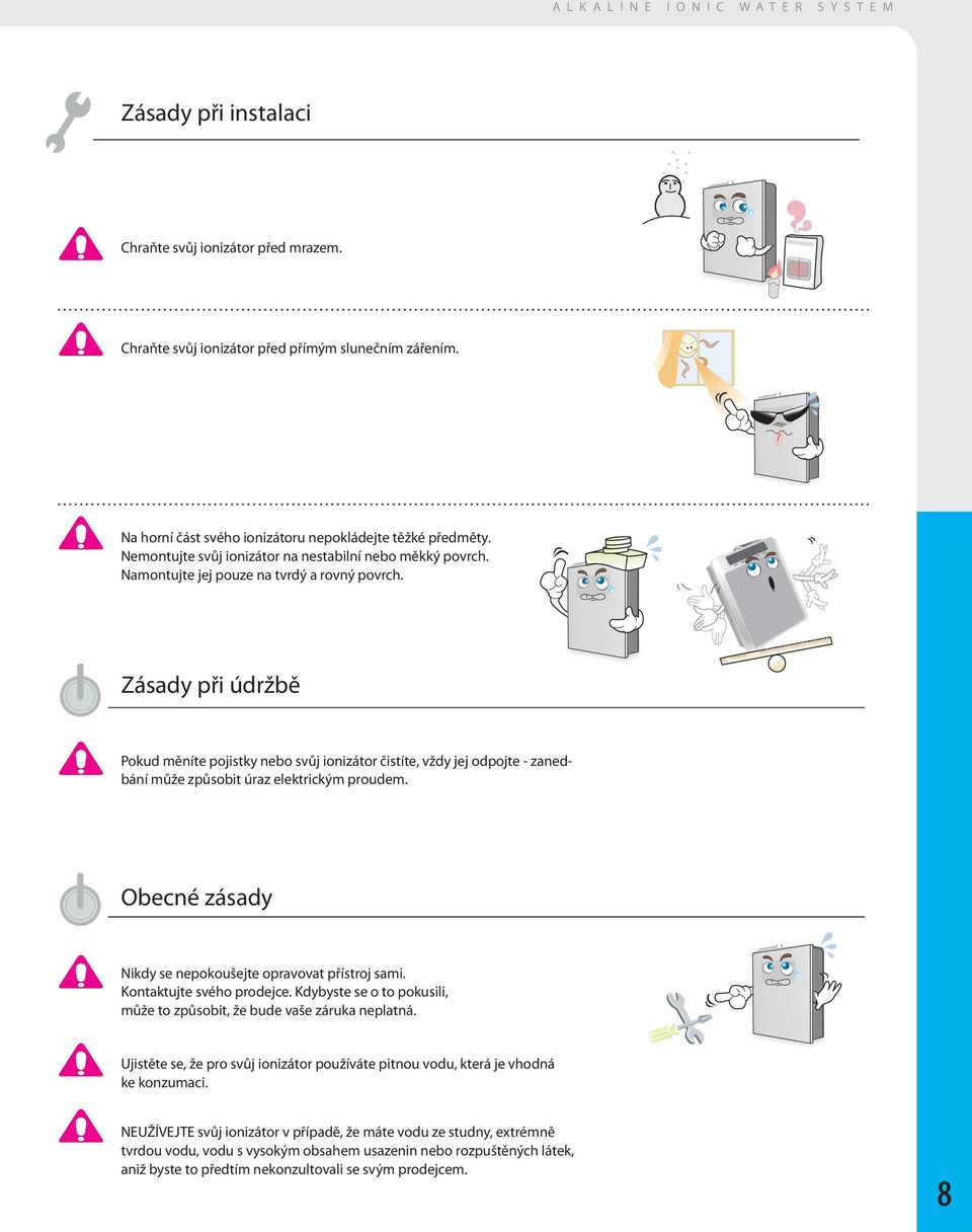 Zásady při údržbě Pokud měníte pojistky nebo svůj ionizátor čistíte, vždy jej odpojte - zanedbání může způsobit úraz elektrickým proudem. Obecné zásady Nikdy se nepokoušejte opravovat přístroj sami.