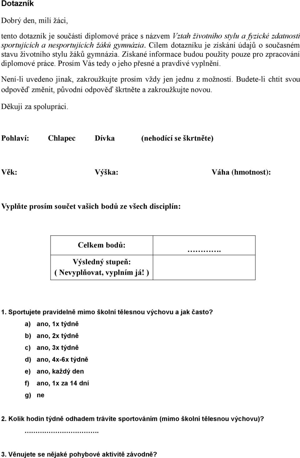 Prosím Vás tedy o jeho přesné a pravdivé vyplnění. Není-li uvedeno jinak, zakroužkujte prosím vždy jen jednu z možností.