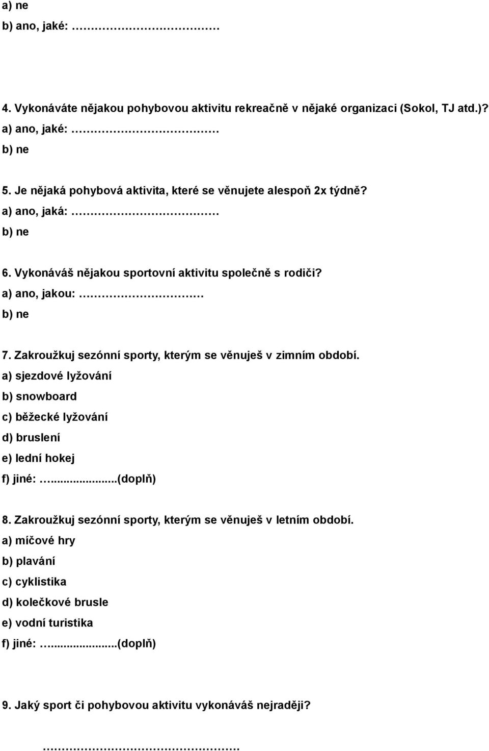 Zakroužkuj sezónní sporty, kterým se věnuješ v zimním období. a) sjezdové lyžování b) snowboard c) běžecké lyžování d) bruslení e) lední hokej f) jiné:...(doplň) 8.