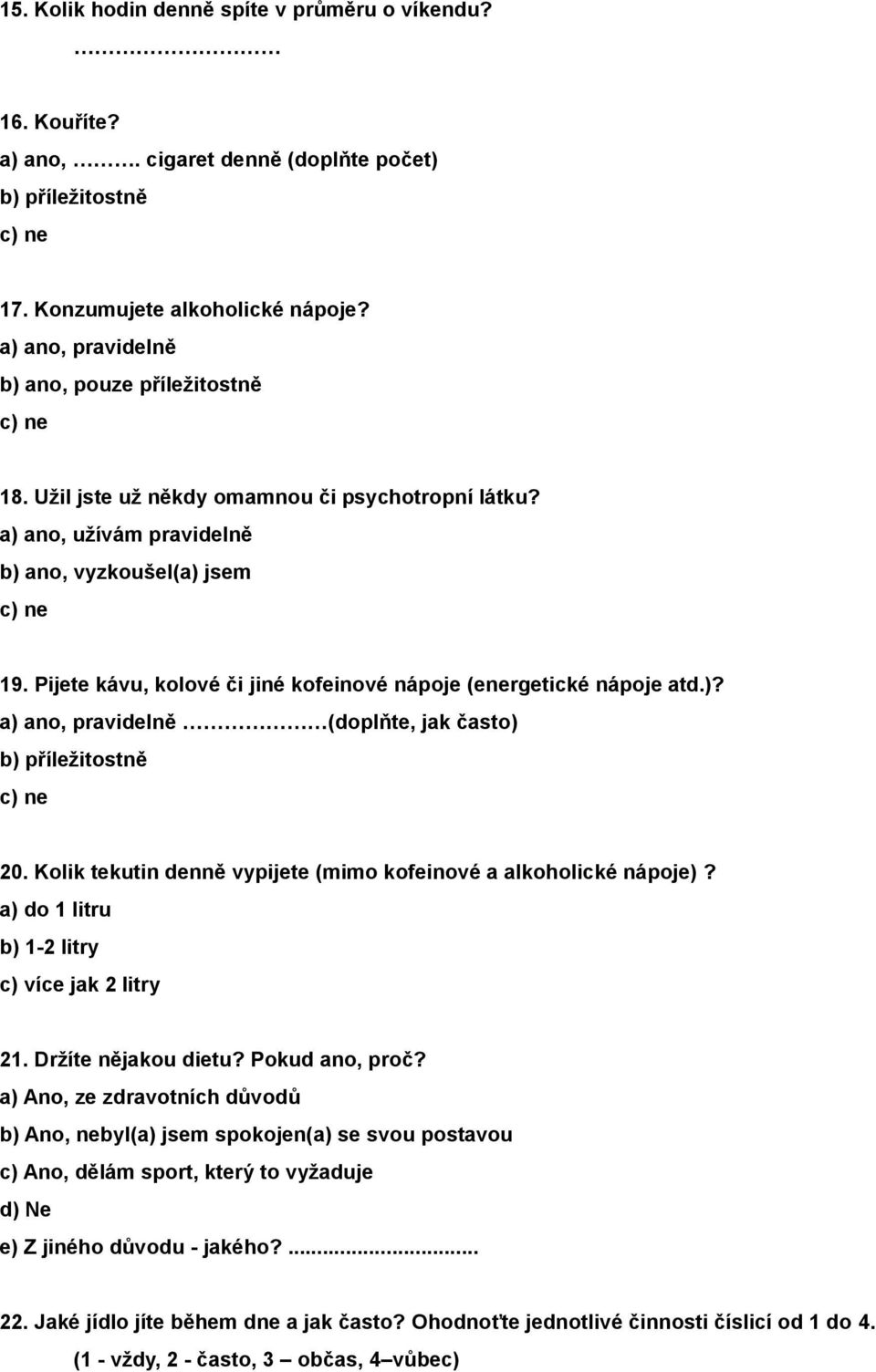 Pijete kávu, kolové či jiné kofeinové nápoje (energetické nápoje atd.)? a) ano, pravidelně (doplňte, jak často) b) příležitostně c) ne 20.