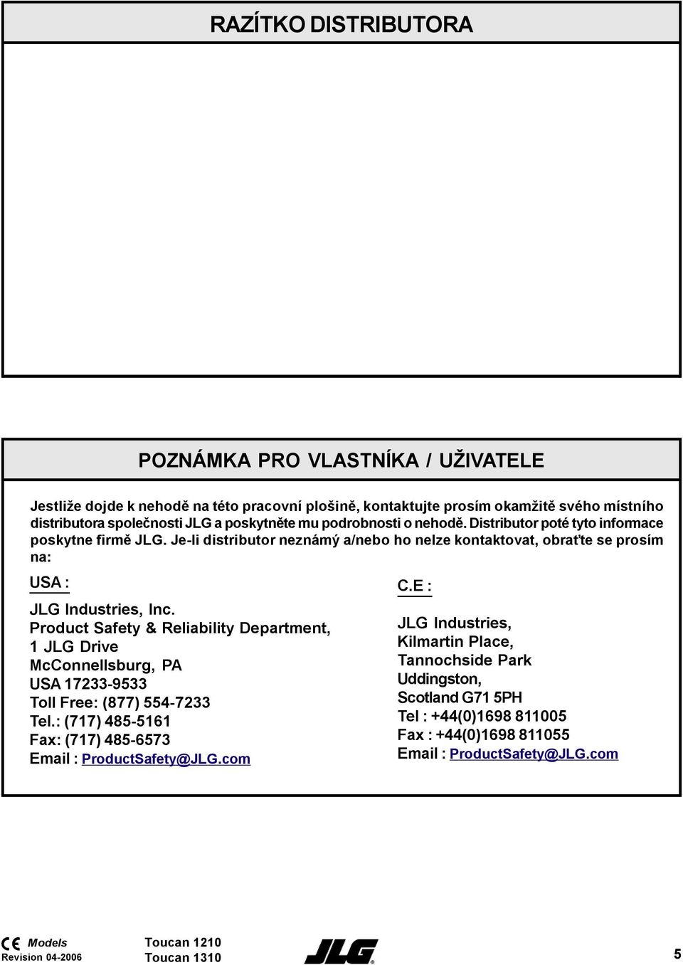 Je-li distributor neznámý a/nebo ho nelze kontaktovat, obraťte se prosím na: USA : JLG Industries, Inc.