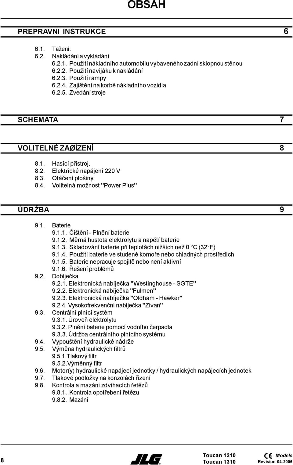 Volitelná možnost "Power Plus" ÚDRŽBA 9 9.1. Baterie 9.1.1. Čištění - Plnění baterie 9.1.2. Měrná hustota elektrolytu a napětí baterie 9.1.3. Skladování baterie při teplotách nižších než 0 C (32 F) 9.