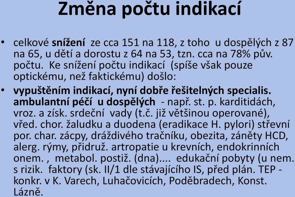 zácpy, dráždivého tračníku, obezita, záněty HCD, alerg. rýmy, přidruž. artropatie u krevních, endokrinních onem., metabol. postiž. (dna)... edukační pobyty (u nem. s rizik. faktory (sk.