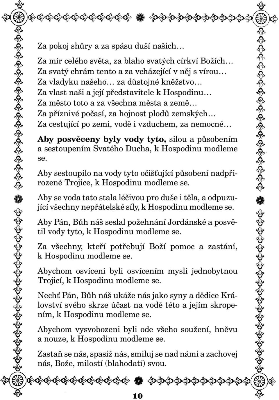 silou a pùsobením a sestoupením Svatého Ducha, k Hospodinu modleme se. Aby sestoupilo na vody tyto oèiš ující pùsobení nadpøirozené Trojice, k Hospodinu modleme se.