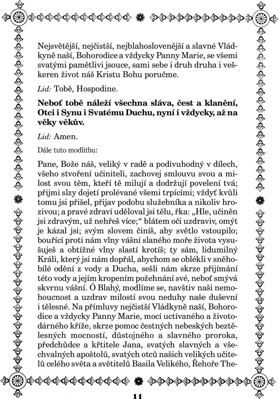 Dále tuto modlitbu: Pane, Bo e náš, veliký v radì a podivuhodný v dílech, všeho stvoøení uèiniteli, zachovej smlouvu svou a milost svou tìm, kteøí tì milují a dodr ují povelení tvá; pøijmi slzy