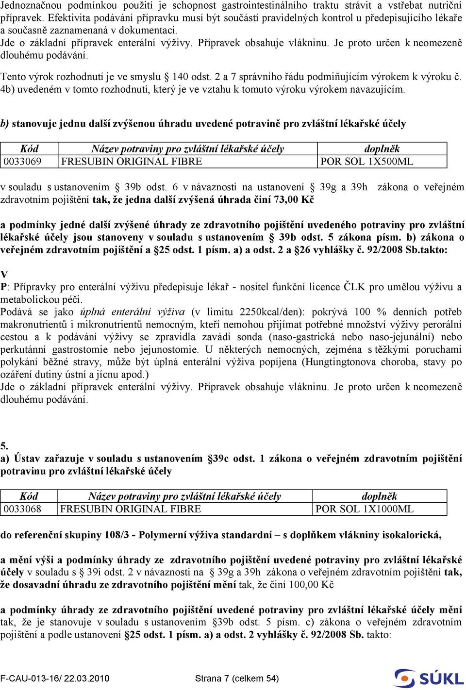 2 a 7 správního řádu podmiňujícím výrokem k výroku č. 4b) uvedeném v tomto rozhodnutí, který je ve vztahu k tomuto výroku výrokem navazujícím.