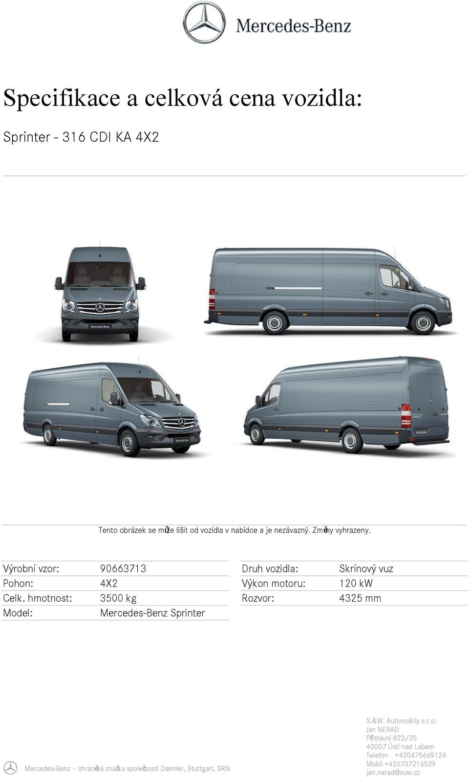 hmotnost: 3500 kg Model: Mercedes-Benz Sprinter Druh vozidla: Výkon motoru: Rozvor: Skrínový vuz 120 kw 4325 mm