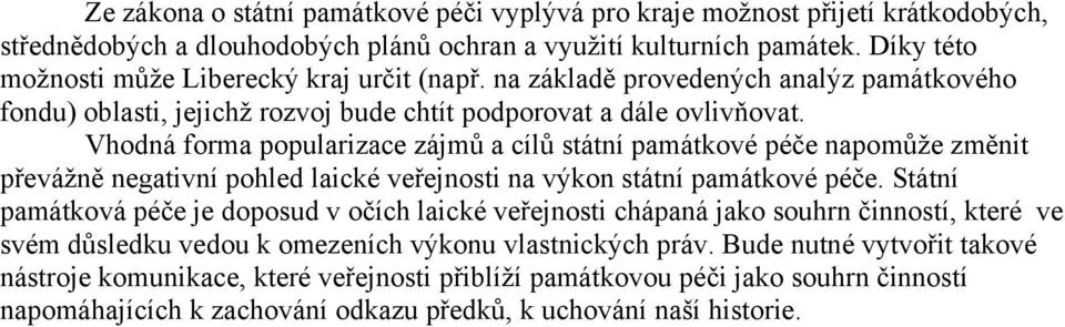 Vhodná forma popularizace zájmů a cílů státní památkové péče napomůže změnit převážně negativní pohled laické veřejnosti na výkon státní památkové péče.