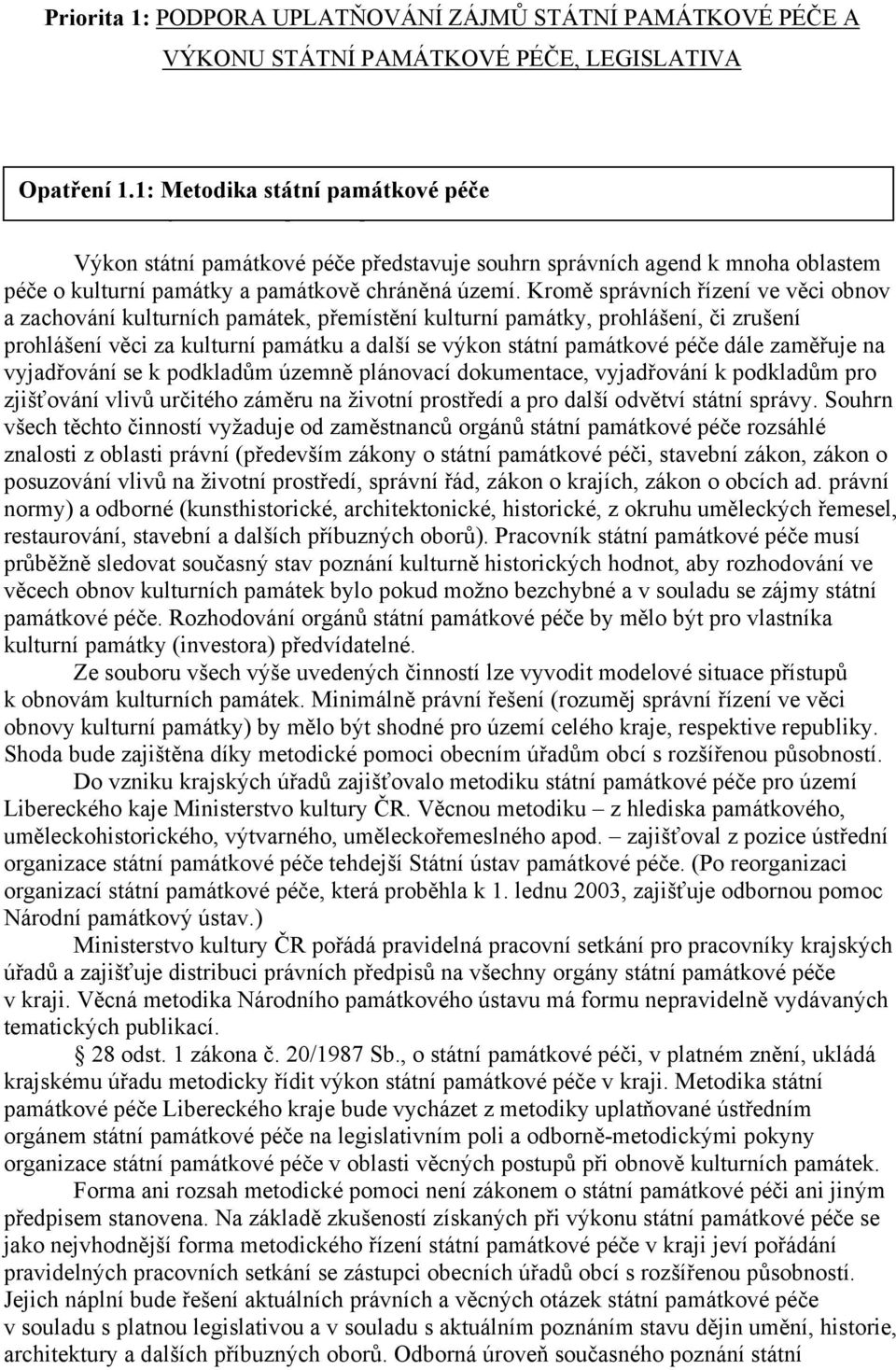 Kromě správních řízení ve věci obnov a zachování kulturních památek, přemístění kulturní památky, prohlášení, či zrušení prohlášení věci za kulturní památku a další se výkon státní památkové péče