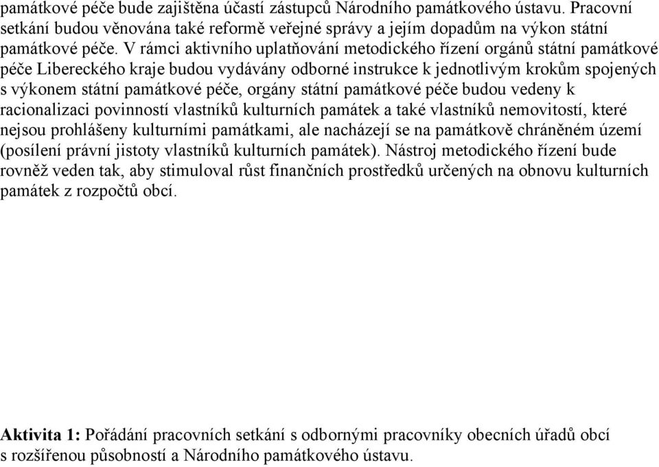 státní památkové péče budou vedeny k racionalizaci povinností vlastníků kulturních památek a také vlastníků nemovitostí, které nejsou prohlášeny kulturními památkami, ale nacházejí se na památkově