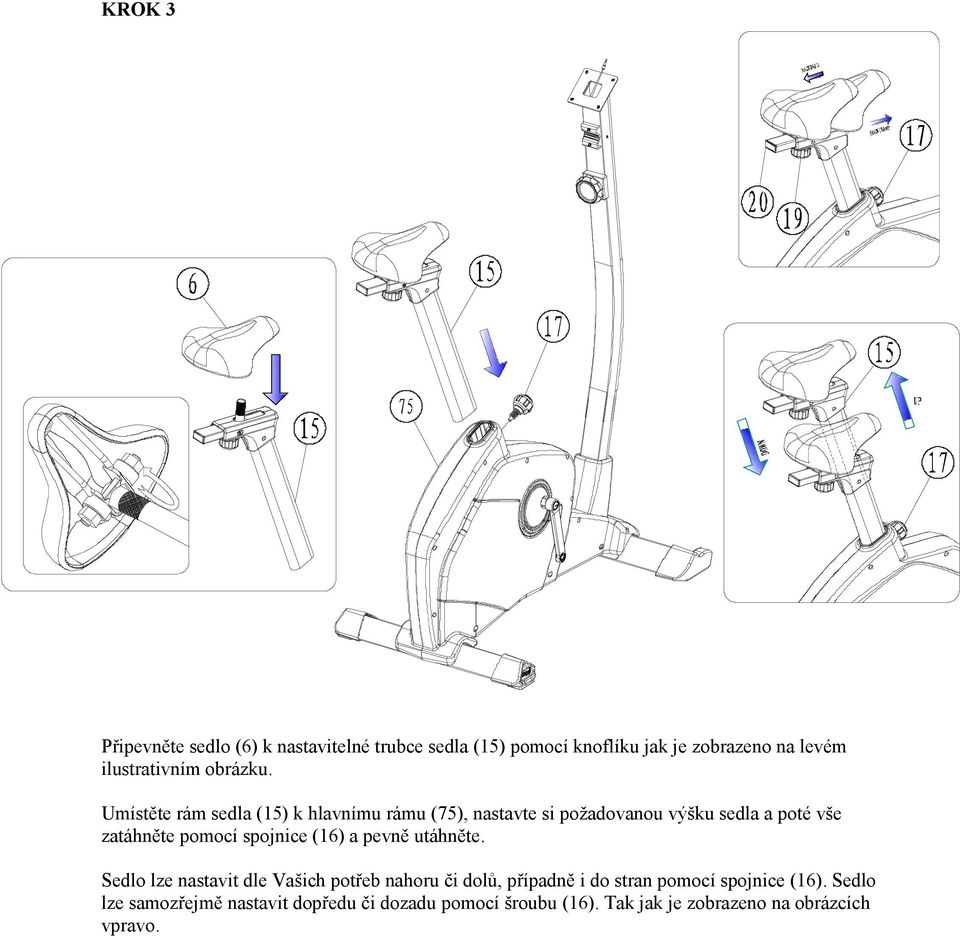 Umístěte rám sedla (15) k hlavnímu rámu (75), nastavte si požadovanou výšku sedla a poté vše zatáhněte pomocí
