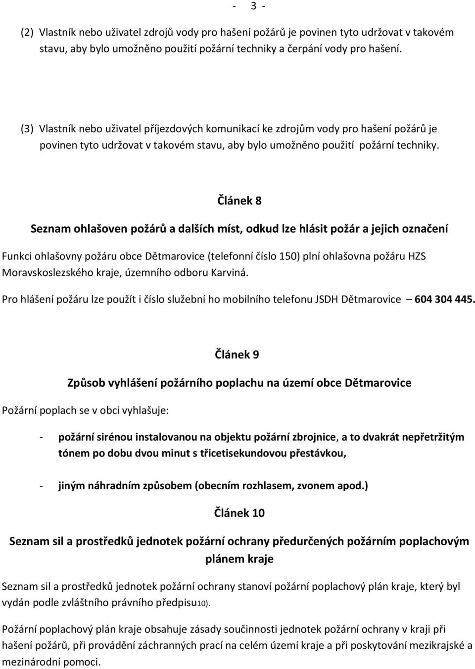 Článek 8 Seznam ohlašoven požárů a dalších míst, odkud lze hlásit požár a jejich označení Funkci ohlašovny požáru obce Dětmarovice (telefonní číslo 150) plní ohlašovna požáru HZS Moravskoslezského