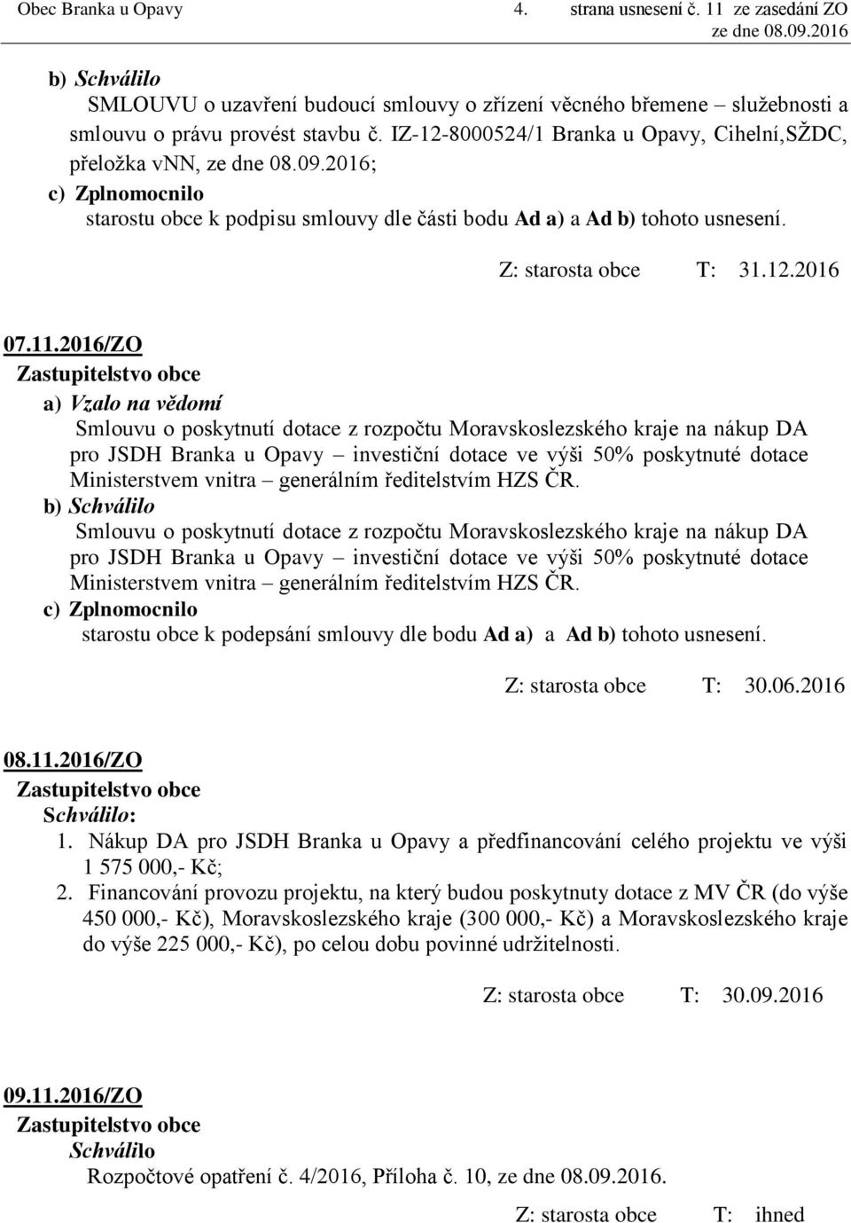 2016/ZO Smlouvu o poskytnutí dotace z rozpočtu Moravskoslezského kraje na nákup DA pro JSDH Branka u Opavy investiční dotace ve výši 50% poskytnuté dotace Ministerstvem vnitra generálním ředitelstvím
