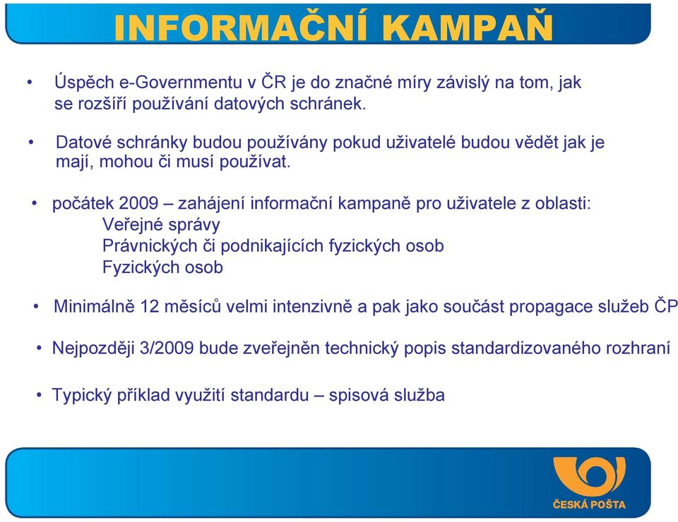 počátek 2009 zahájení informační kampaně pro uživatele z oblasti: Veřejné správy Právnických či podnikajících fyzických osob Fyzických osob