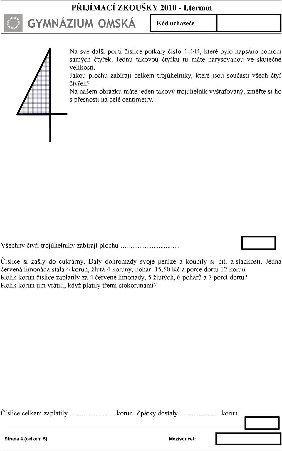 Všechny čtyři trojúhelníky zabírají plochu.... Číslice si zašly do cukrárny. Daly dohromady svoje peníze a koupily si pití a sladkosti.