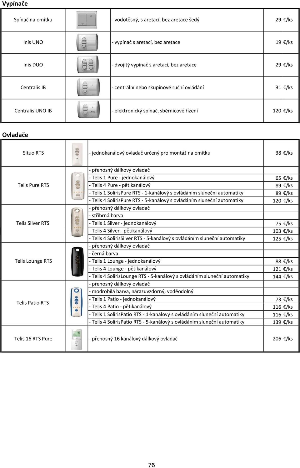 Silver RTS Telis Lounge RTS Telis Patio RTS Telis 1 Pure - jednokanálový Telis 4 Pure - pětikanálový Telis 1 SolirisPure RTS - 1-kanálový s ovládáním sluneční automatiky Telis 4 SolirisPure RTS -
