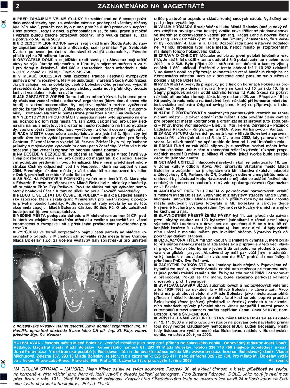 fiíjna 2003. U O DESET MILION KORUN nav í svûj vklad firma koda Auto do stavby zapu tûní Ïelezniãní tratû u Slovanky, sdûlil primátor Mgr.