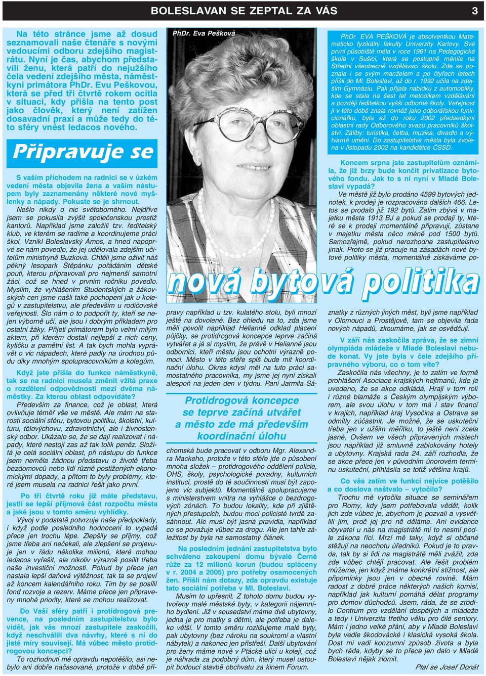 Evu Pe kovou, která se pfied tfii ãtvrtû rokem ocitla v situaci, kdy pfii la na tento post jako ãlovûk, kter není zatíïen dosavadní praxí a mûïe tedy do této sféry vnést ledacos nového.