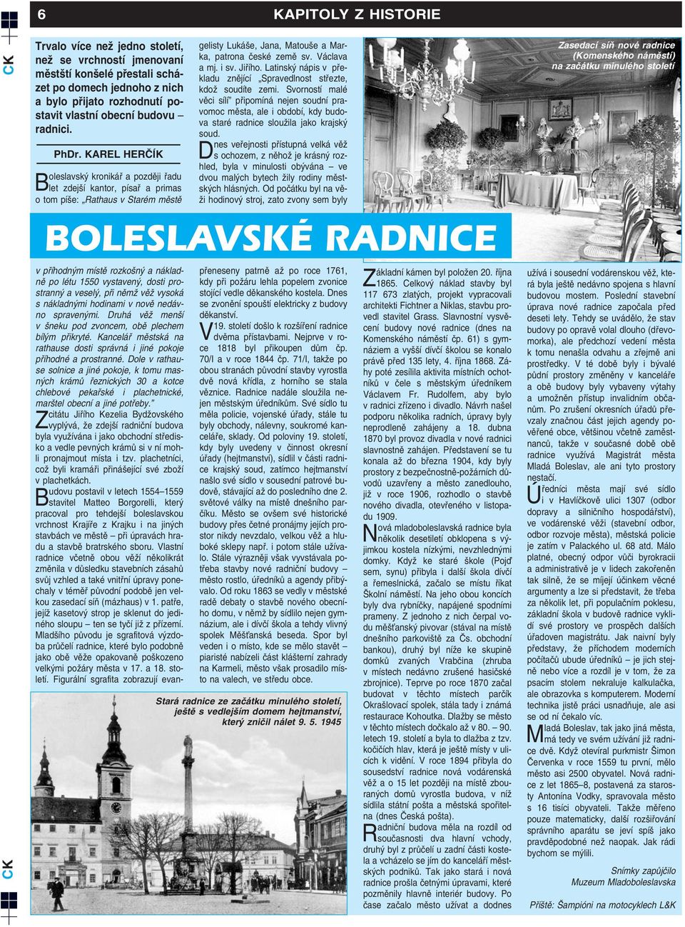 KAREL HERâÍK Boleslavsk kronikáfi a pozdûji fiadu let zdej í kantor, písafi a primas o tom pí e: Rathaus v Starém mûstû gelisty Luká e, Jana, Matou e a Marka, patrona ãeské zemû sv. Václava a mj.