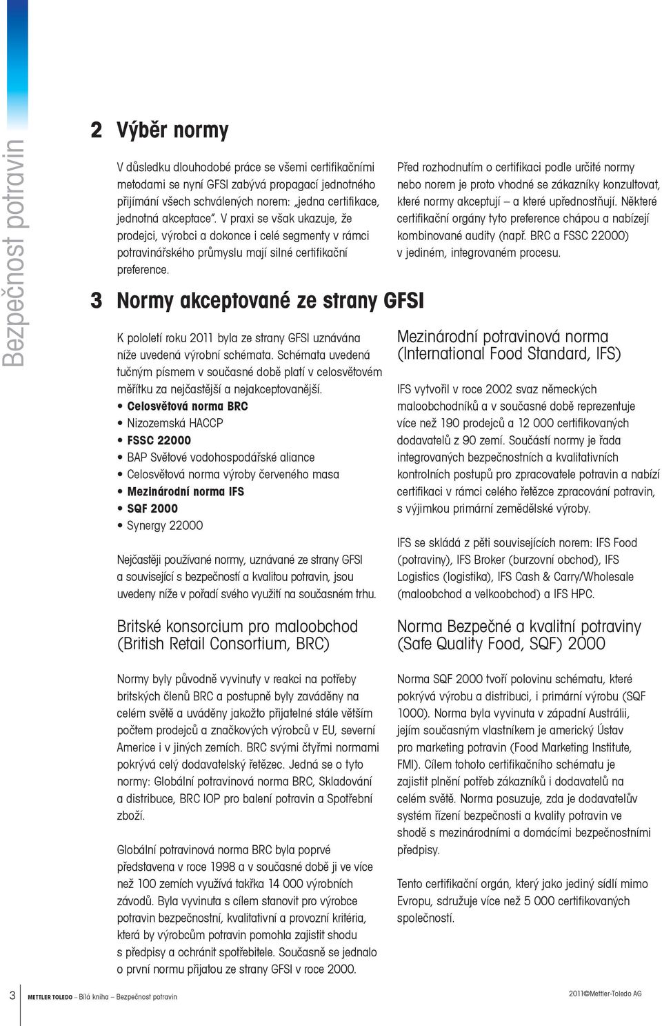 3 Normy akceptované ze strany GFSI K pololetí roku 2011 byla ze strany GFSI uznávána níže uvedená výrobní schémata.