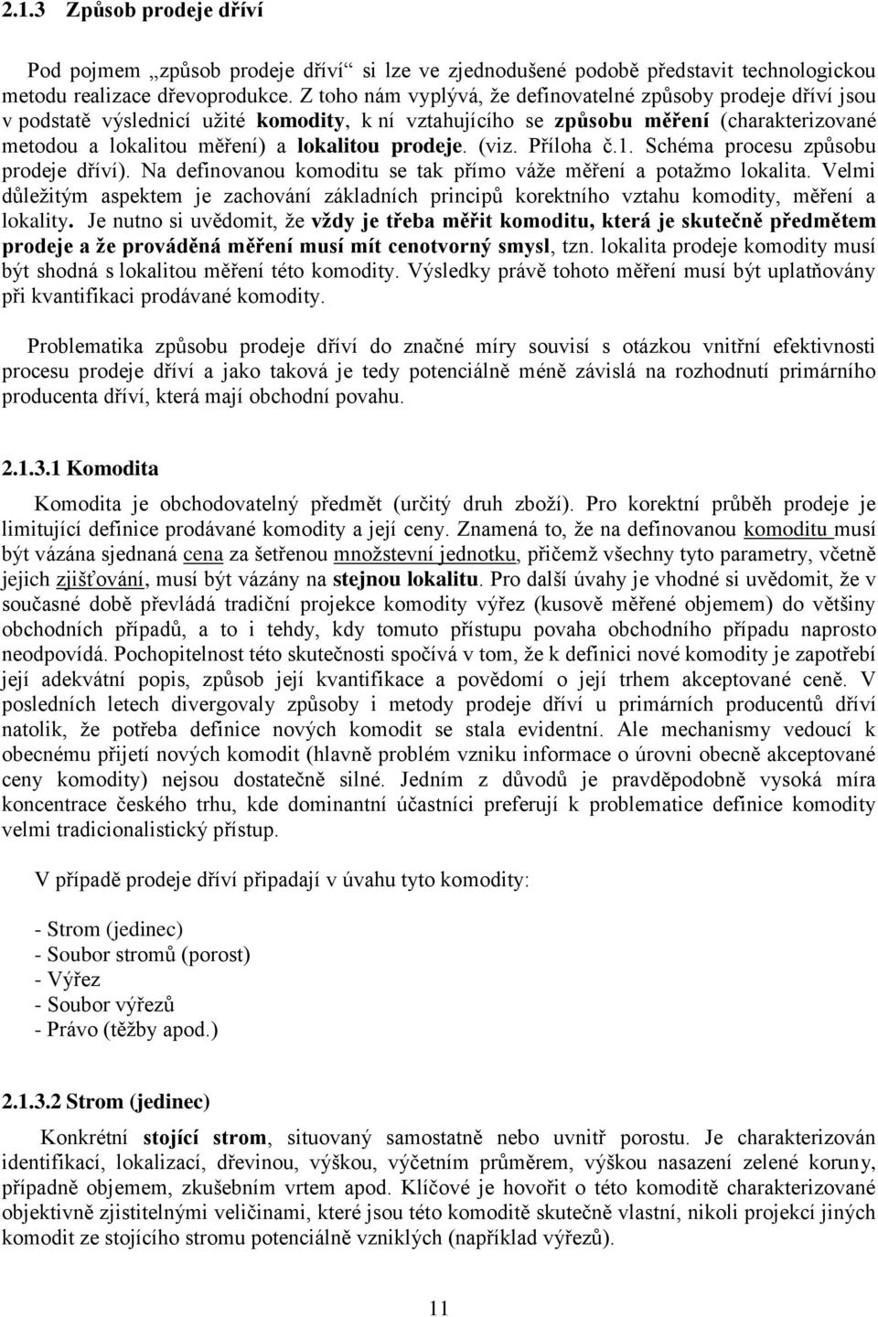 prodeje. (viz. Příloha č.1. Schéma procesu způsobu prodeje dříví). Na definovanou komoditu se tak přímo váže měření a potažmo lokalita.