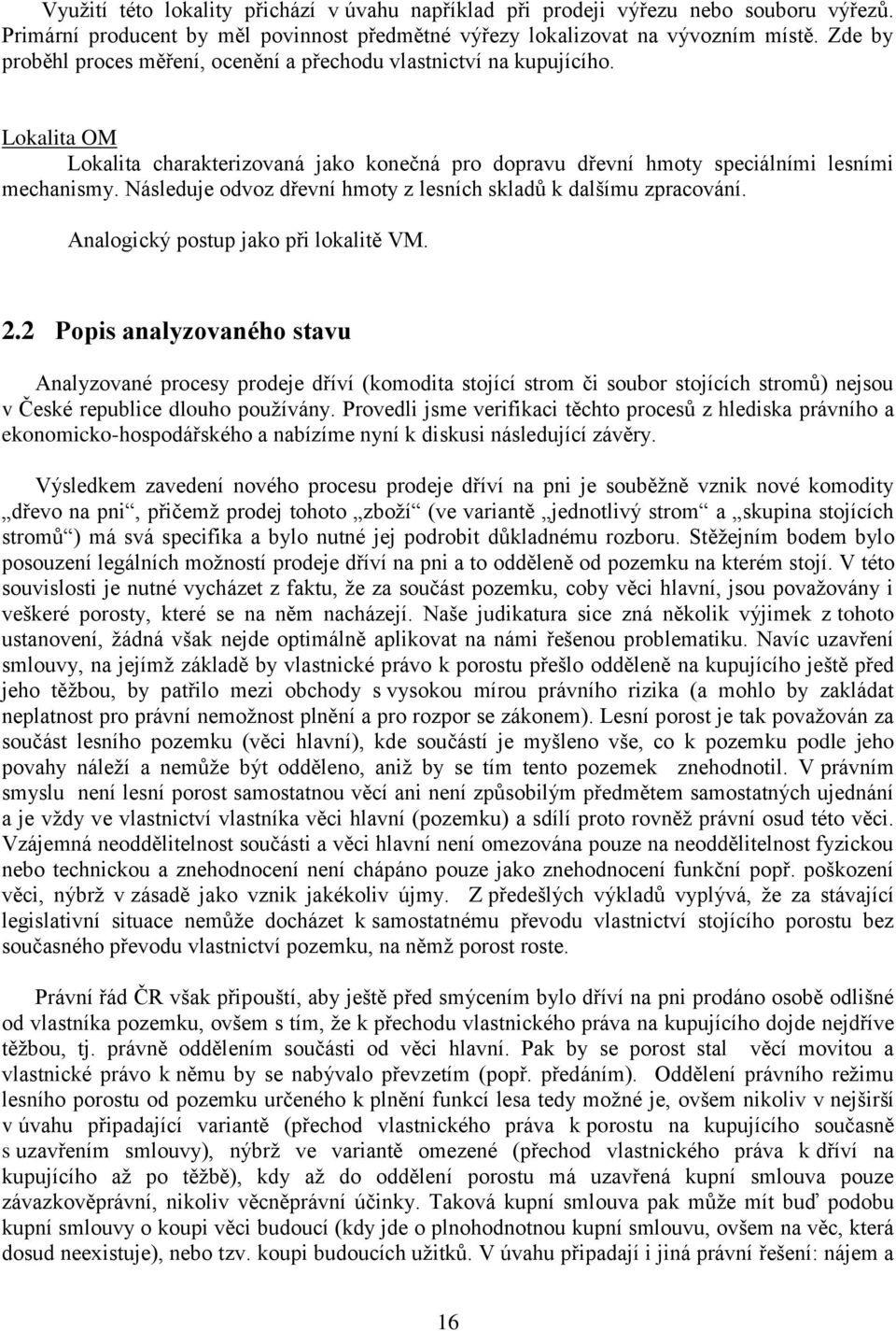 Následuje odvoz dřevní hmoty z lesních skladů k dalšímu zpracování. Analogický postup jako při lokalitě VM. 2.