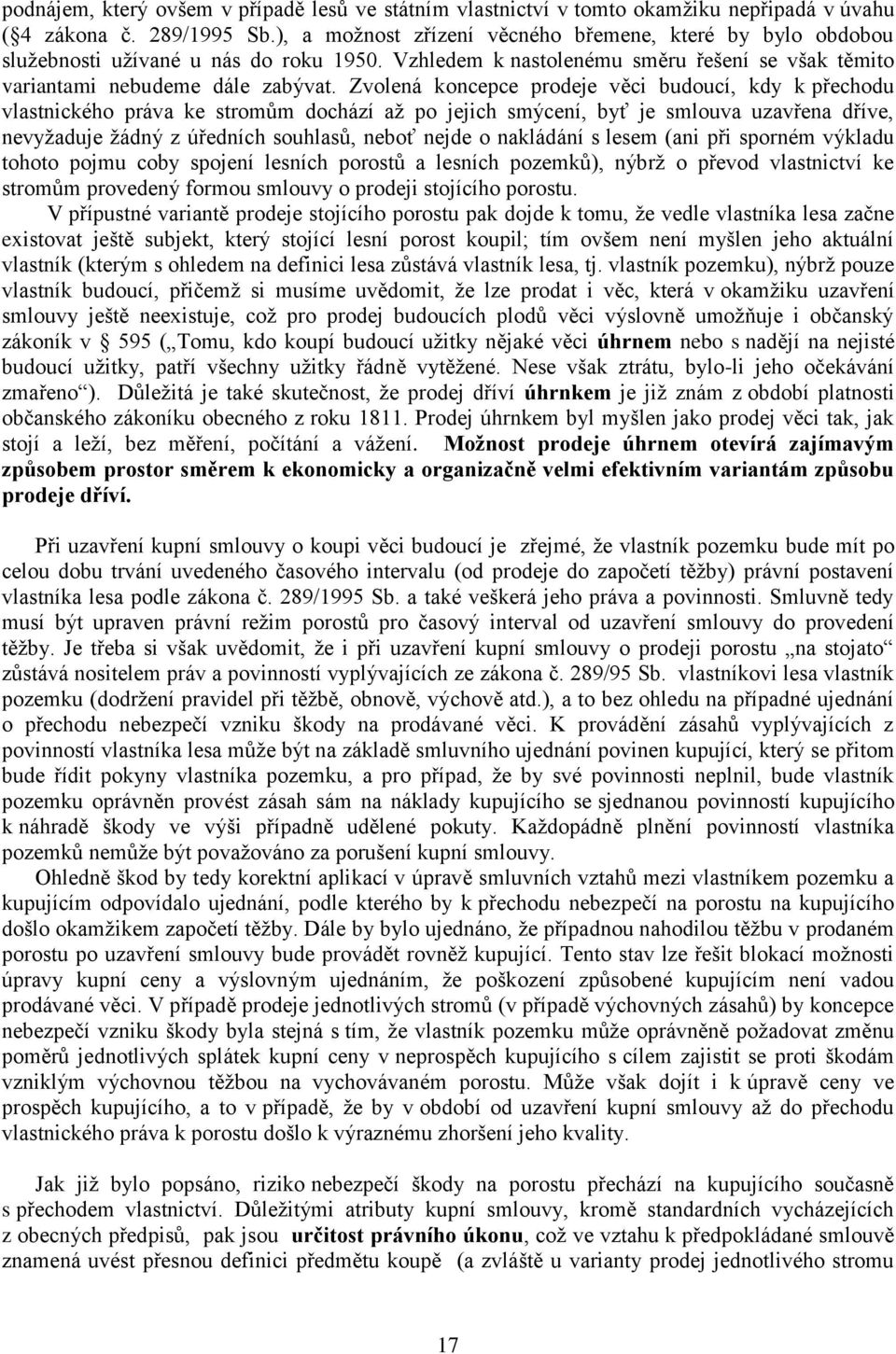 Zvolená koncepce prodeje věci budoucí, kdy k přechodu vlastnického práva ke stromům dochází až po jejich smýcení, byť je smlouva uzavřena dříve, nevyžaduje žádný z úředních souhlasů, neboť nejde o