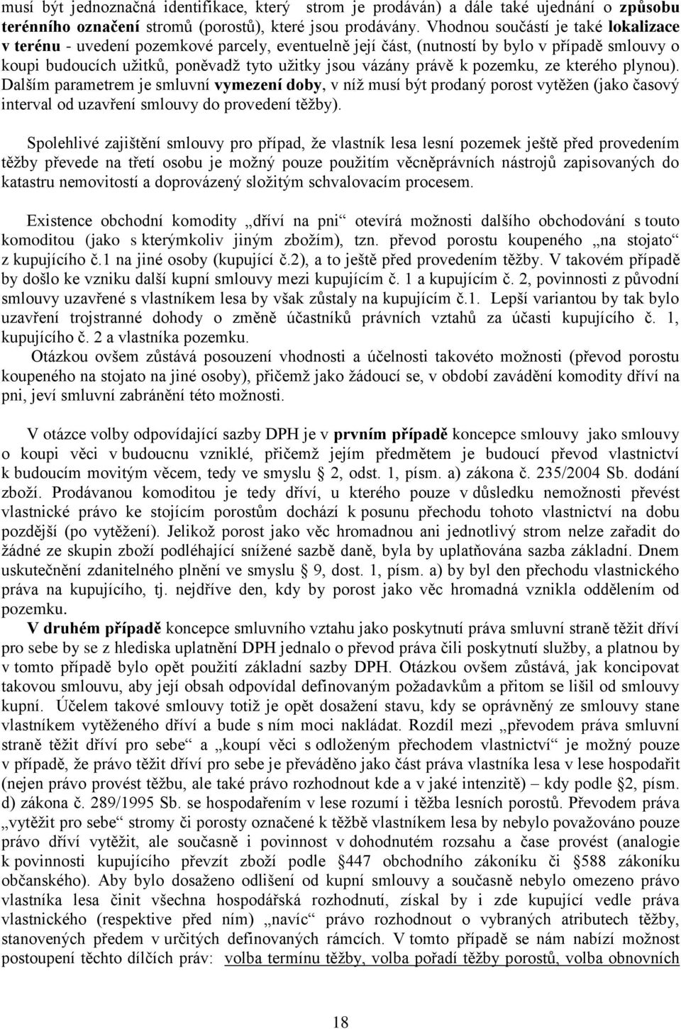 pozemku, ze kterého plynou). Dalším parametrem je smluvní vymezení doby, v níž musí být prodaný porost vytěžen (jako časový interval od uzavření smlouvy do provedení těžby).