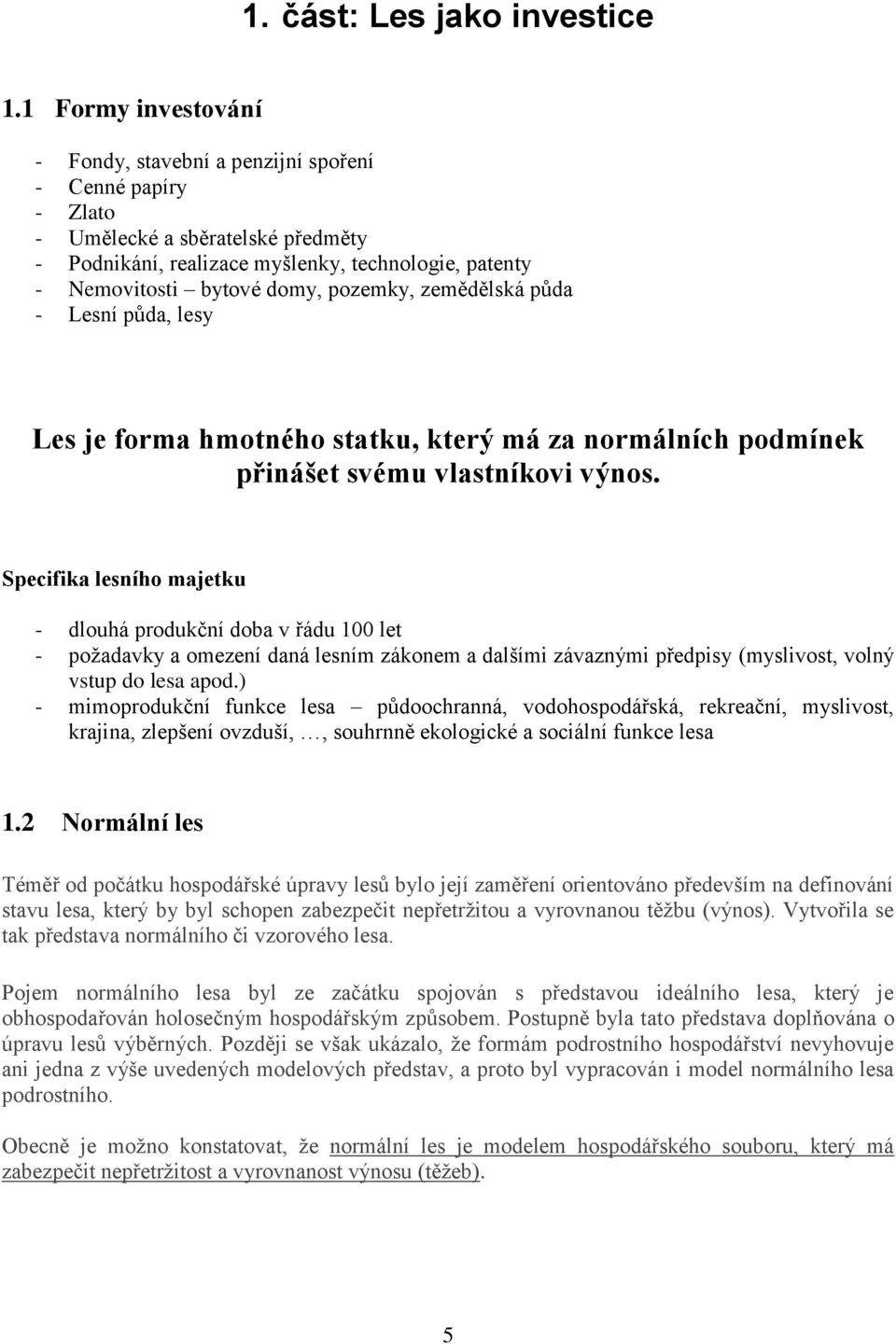 pozemky, zemědělská půda - Lesní půda, lesy Les je forma hmotného statku, který má za normálních podmínek přinášet svému vlastníkovi výnos.