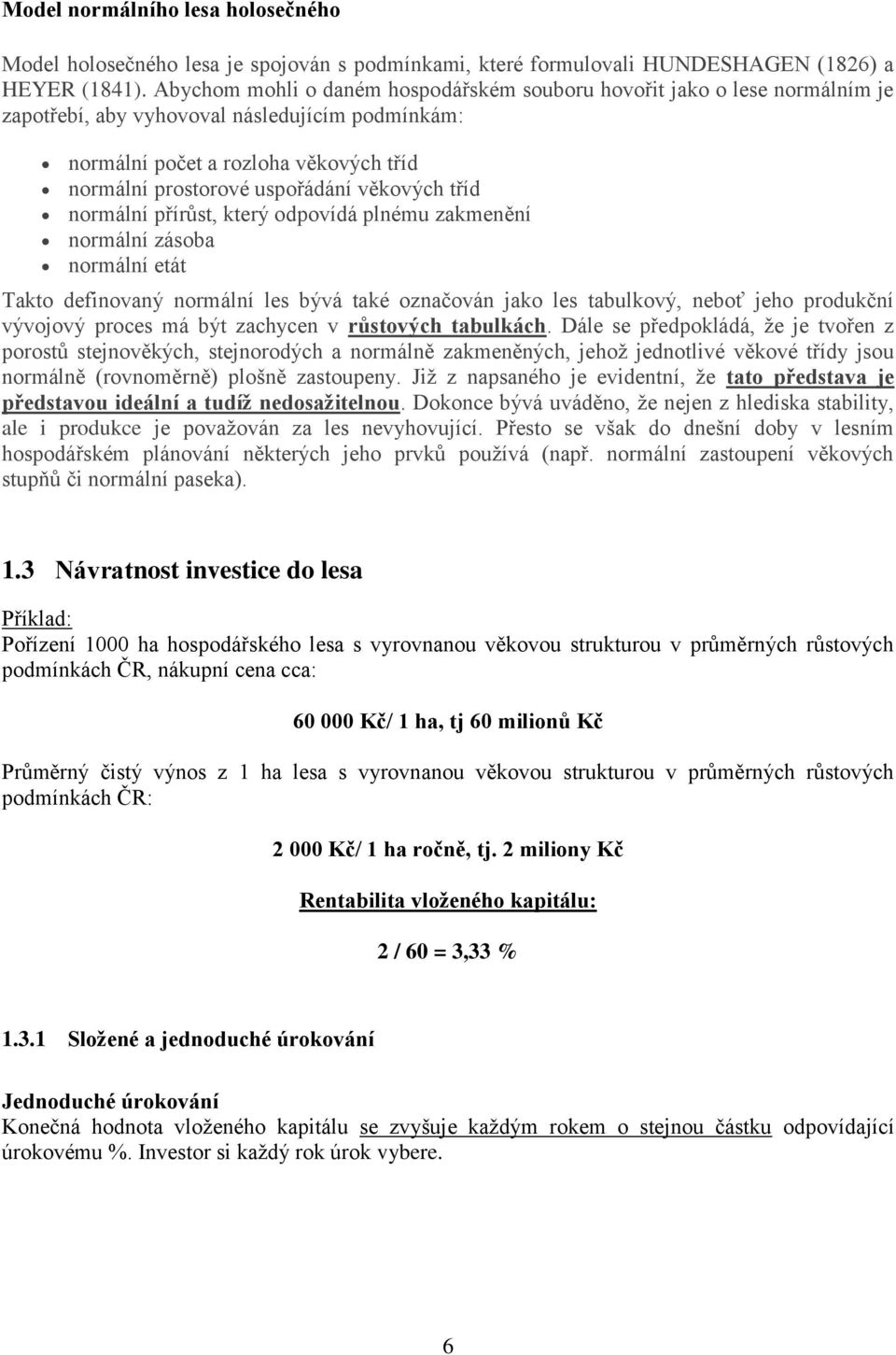 věkových tříd normální přírůst, který odpovídá plnému zakmenění normální zásoba normální etát Takto definovaný normální les bývá také označován jako les tabulkový, neboť jeho produkční vývojový