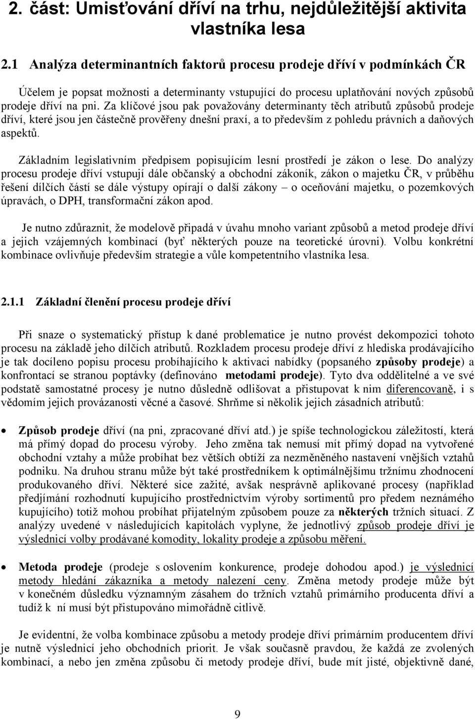 Za klíčové jsou pak považovány determinanty těch atributů způsobů prodeje dříví, které jsou jen částečně prověřeny dnešní praxí, a to především z pohledu právních a daňových aspektů.