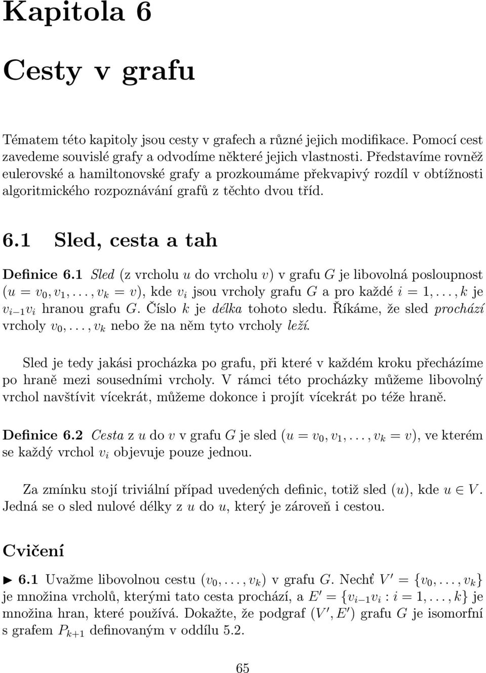 1 Sled (z vrcholu u do vrcholu v) v grafu G je libovolná posloupnost (u = v 0, v 1,..., v k = v), kde v i jsou vrcholy grafu G a pro každé i = 1,..., k je v i 1 v i hranou grafu G.