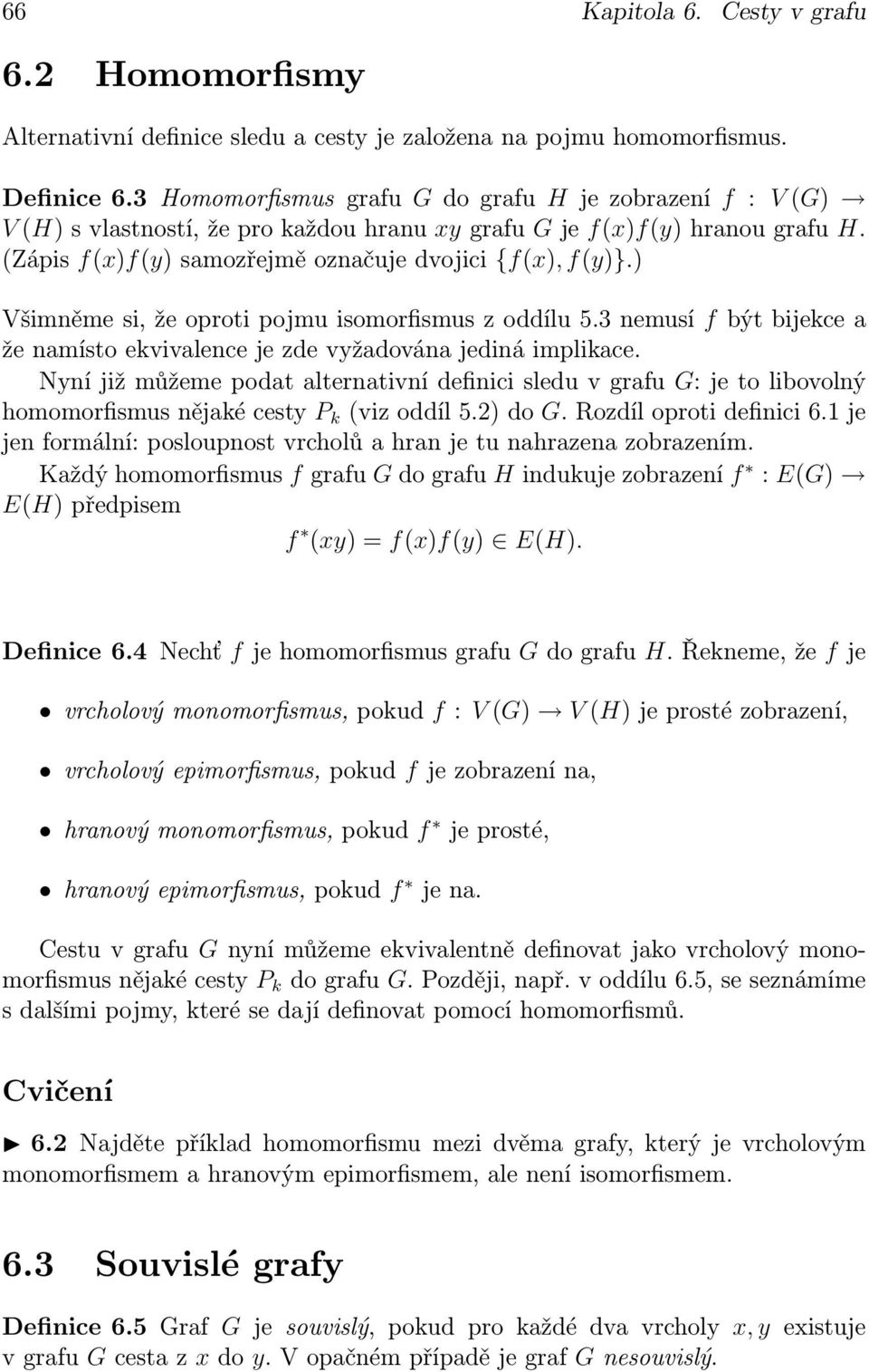) Všimněme si, že oproti pojmu isomorfismus z oddílu 5.3 nemusí f být bijekce a že namísto ekvivalence je zde vyžadována jediná implikace.