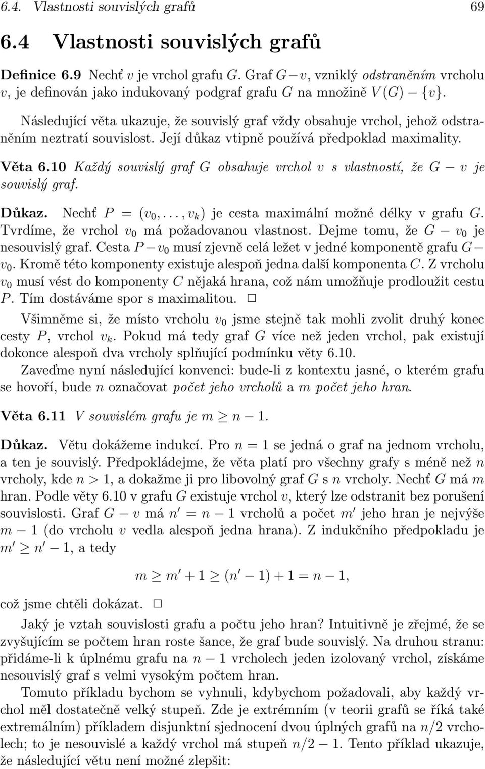 Následující věta ukazuje, že souvislý graf vždy obsahuje vrchol, jehož odstraněním neztratí souvislost. Její důkaz vtipně používá předpoklad maximality. Věta 6.