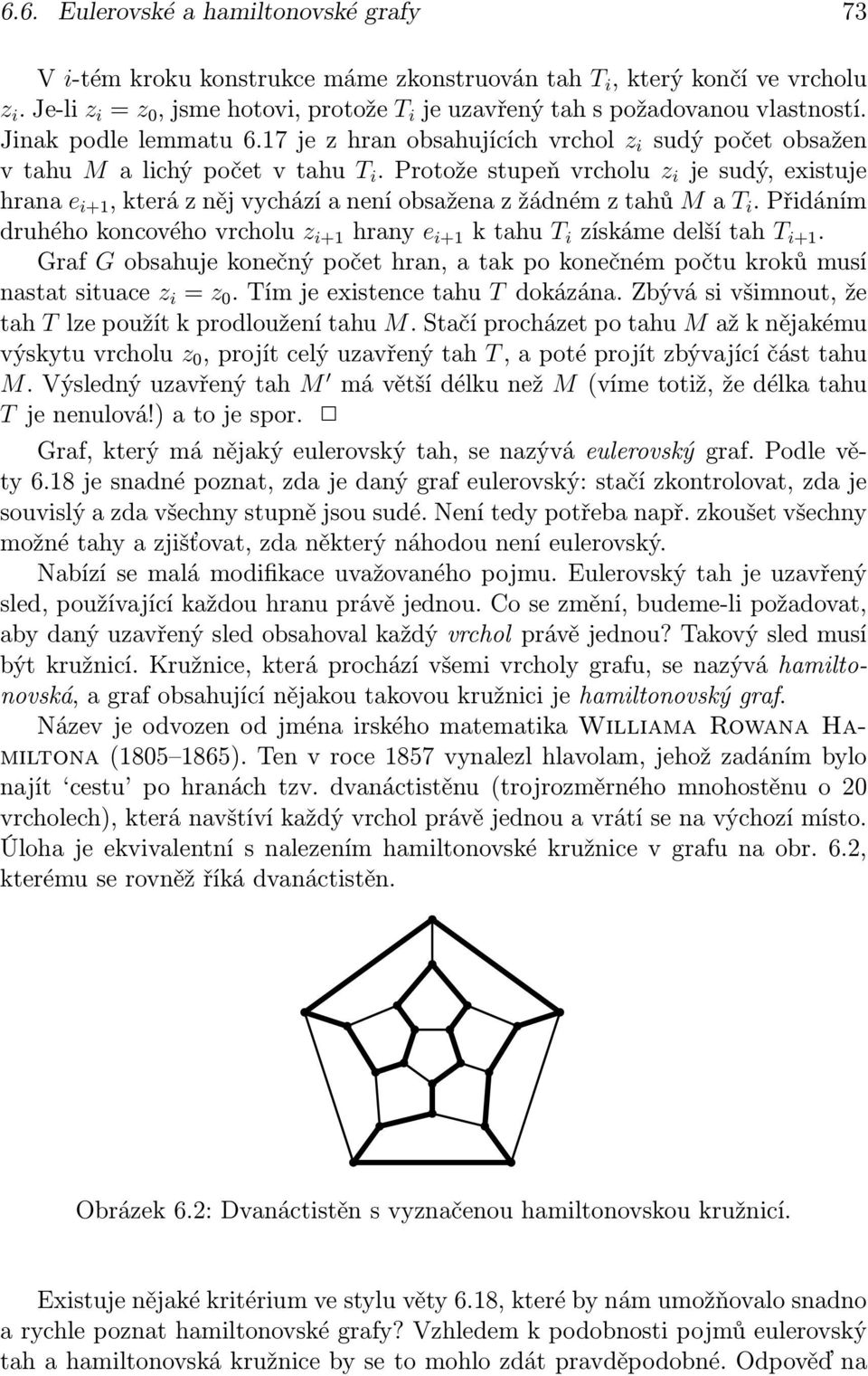 Protože stupeň vrcholu z i je sudý, existuje hrana e i+1, která z něj vychází a není obsažena z žádném z tahů M a T i.