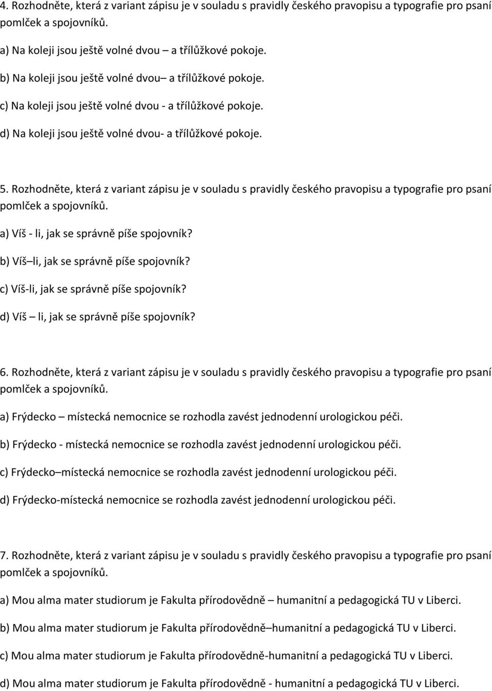 Rozhodněte, která z variant zápisu je v souladu s pravidly českého pravopisu a typografie pro psaní a) Víš - li, jak se správně píše spojovník? b) Víš li, jak se správně píše spojovník?