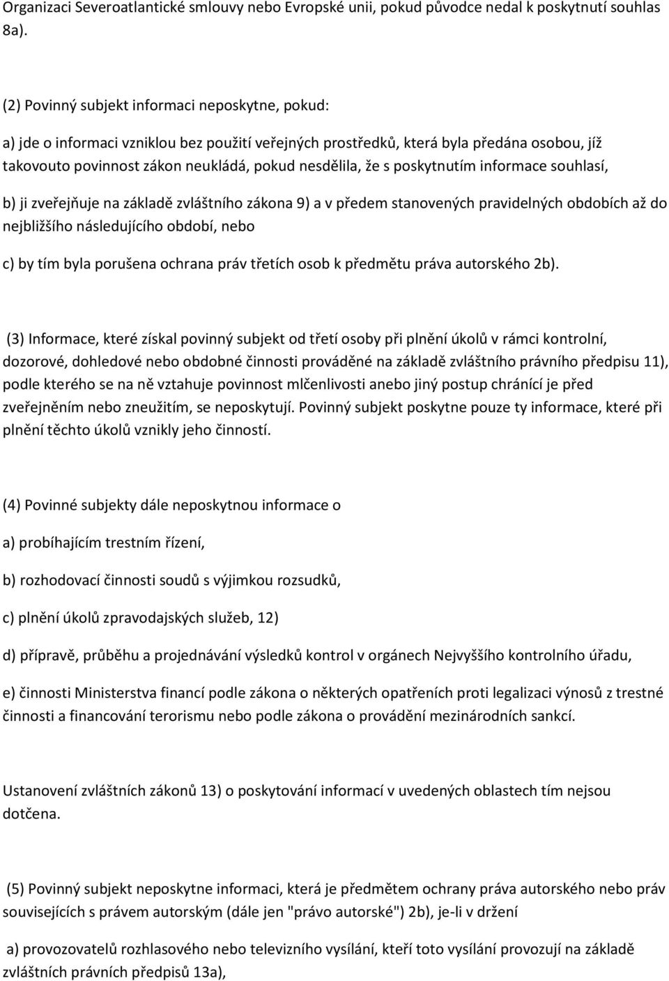 poskytnutím informace souhlasí, b) ji zveřejňuje na základě zvláštního zákona 9) a v předem stanovených pravidelných obdobích až do nejbližšího následujícího období, nebo c) by tím byla porušena