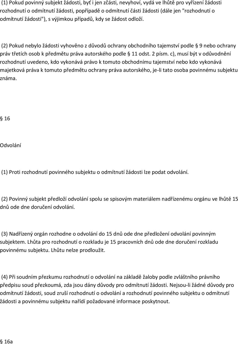 (2) Pokud nebylo žádosti vyhověno z důvodů ochrany obchodního tajemství podle 9 nebo ochrany práv třetích osob k předmětu práva autorského podle 11 odst. 2 písm.