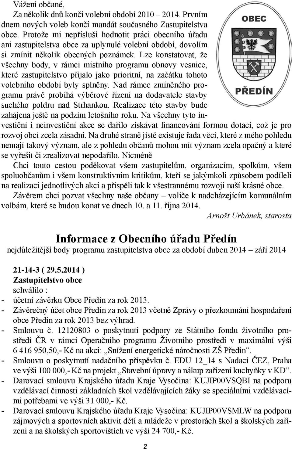 Lze konstatovat, že všechny body, v rámci místního programu obnovy vesnice, které zastupitelstvo přijalo jako prioritní, na začátku tohoto volebního období byly splněny.