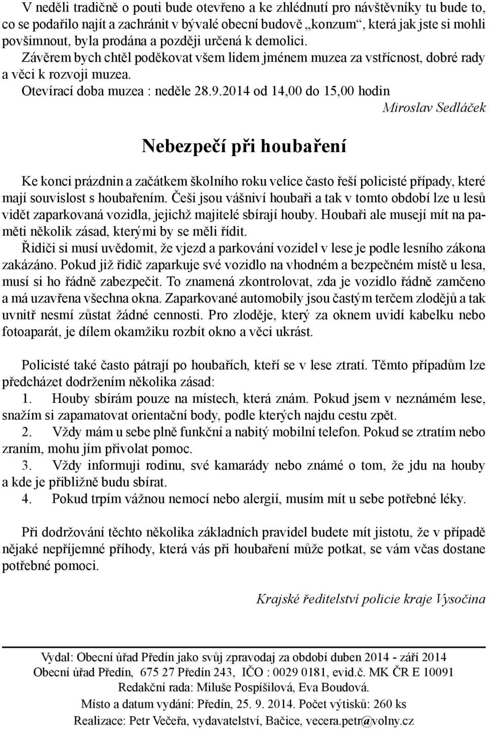 2014 od 14,00 do 15,00 hodin Miroslav Sedláček Nebezpečí při houbaření Ke konci prázdnin a začátkem školního roku velice často řeší policisté případy, které mají souvislost s houbařením.