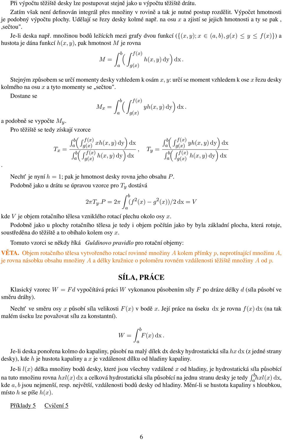 množinou bodů ležících mezi grfy dvou funkcí ({(x, y); x (, b), g(x) y }) hustot je dán funkcí h(x, y), pk hmotnost M je rovn ( M = g(x) ) h(x, y) dy.