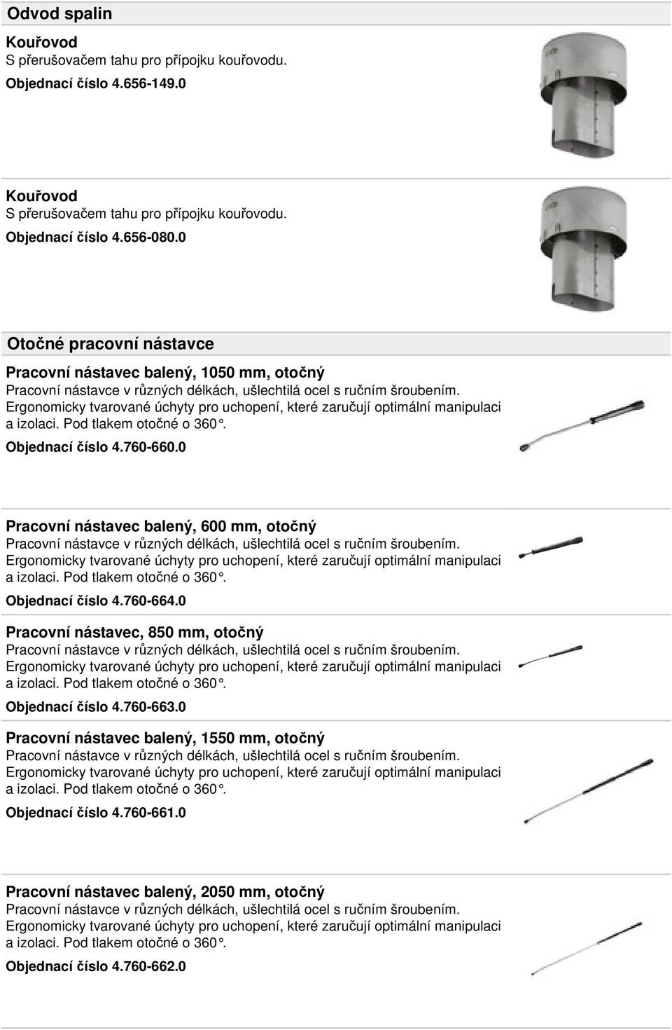 Ergonomicky tvarované úchyty pro uchopení, které zaručují optimální manipulaci a izolaci. Pod tlakem otočné o 360. Objednací číslo 4.760-660.