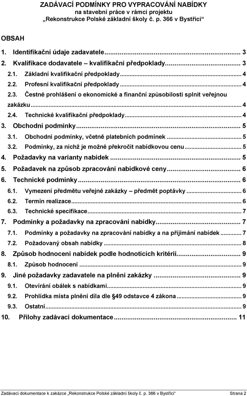 .. 4 2.4. Technické kvalifikační předpoklady... 4 3. Obchodní podmínky... 5 3.1. Obchodní podmínky, včetně platebních podmínek... 5 3.2. Podmínky, za nichž je možné překročit nabídkovou cenu... 5 4.