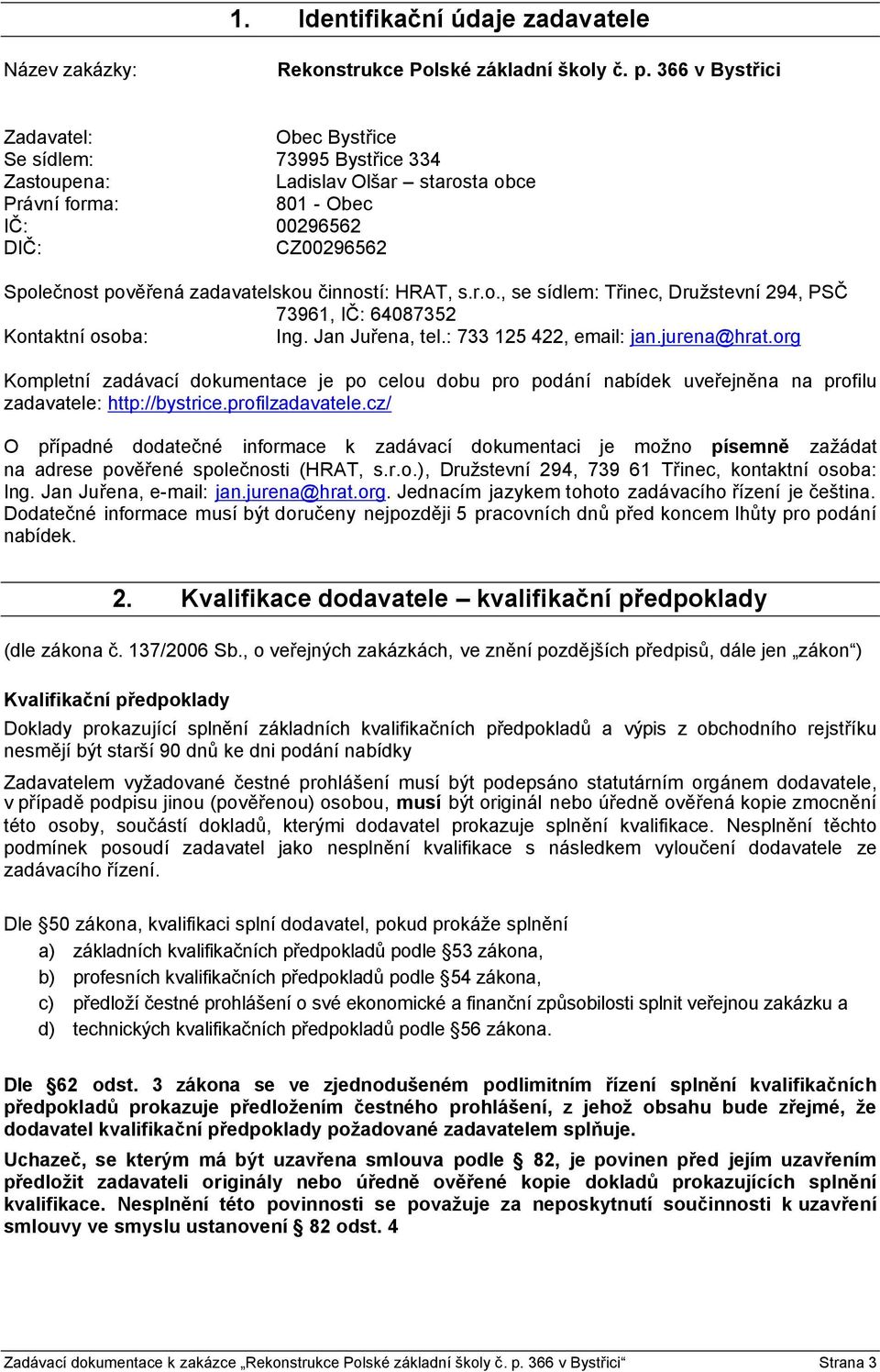 činností: HRAT, s.r.o., se sídlem: Třinec, Družstevní 294, PSČ 73961, IČ: 64087352 Kontaktní osoba: Ing. Jan Juřena, tel.: 733 125 422, email: jan.jurena@hrat.