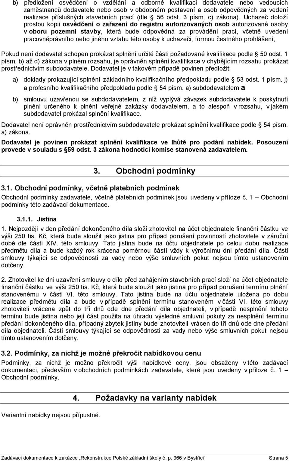 Uchazeč doloží prostou kopii osvědčení o zařazení do registru autorizovaných osob autorizované osoby v oboru pozemní stavby, která bude odpovědná za provádění prací, včetně uvedení pracovněprávního